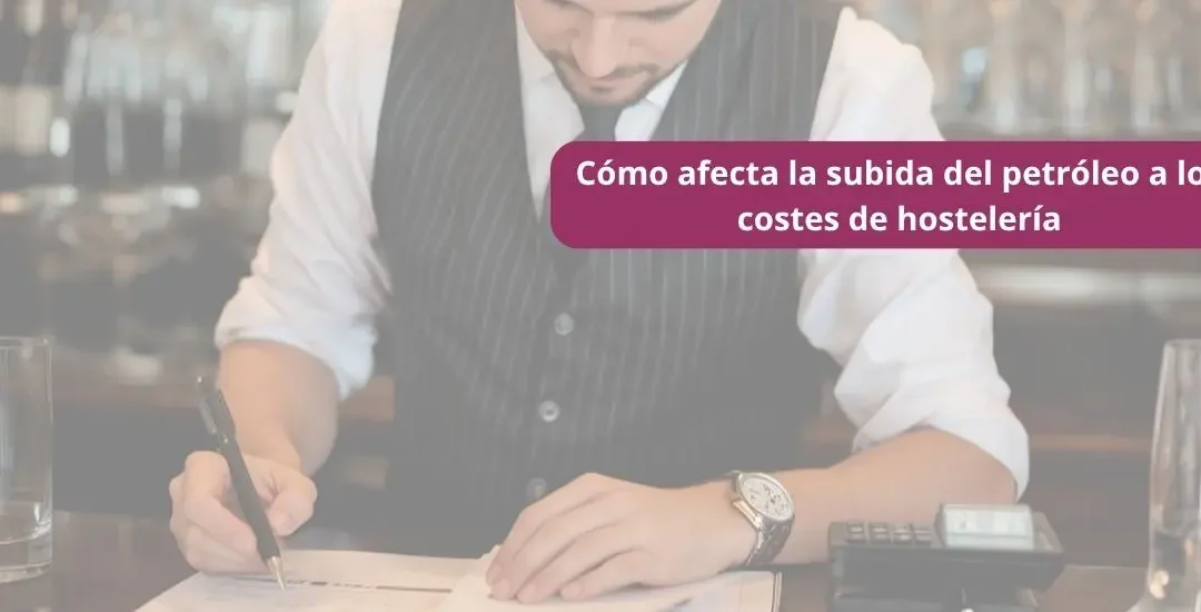 Subida del petróleo y costes de hostelería en 2026: así te afecta